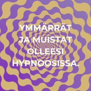 Hypnoosi: Ymmärrät ja muistat olleesi hypnoosissa.